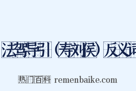 法驾导引（寿刘侯）反义词是什么意思的图片